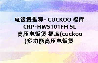 电饭煲推荐- CUCKOO 福库 CRP-HWS101FH 5L 高压电饭煲 福库(cuckoo)多功能高压电饭煲